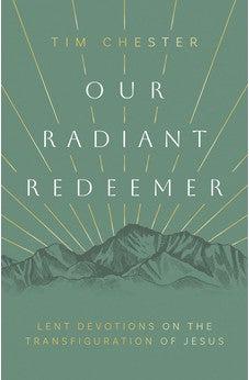 Our Radiant Redeemer: Lent Devotions on the Transfiguration of Jesus
