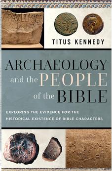 Archaeology and the People of the Bible: Exploring the Evidence for the Historical Existence of Bible Characters