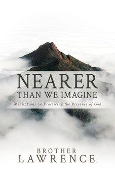 Nearer than We Imagine: Meditations on Practicing the Presence of God