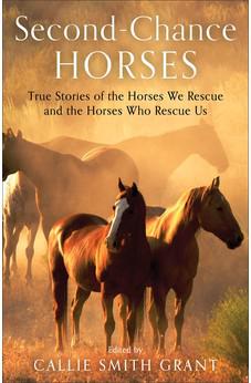 Second-Chance Horses: True Stories of the Horses We Rescue and the Horses Who Rescue Us
