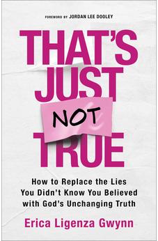 That's Just Not True: How to Replace the Lies You Didn't Know You Believed with God's Unchanging Truth