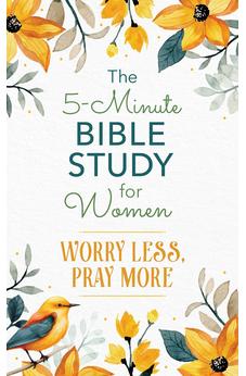 The 5-Minute Bible Study for Women: Worry Less, Pray More