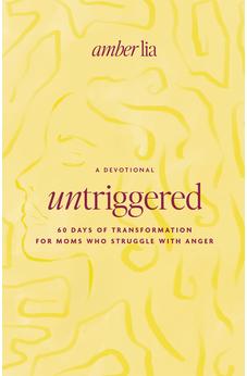 UnTriggered: 60 Days of Transformation for Moms Who Struggle with Anger
