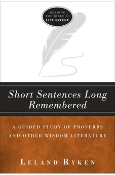 Short Sentences Long Remembered: A Guided Study of Proverbs and Other Wisdom Literature