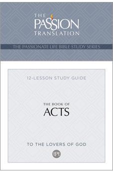 TPT The Book of Acts: 12-Lesson Study Guide (The Passionate Life Bible Study Series)