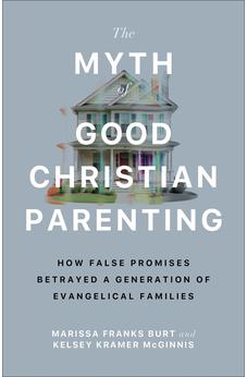 The Myth of Good Christian Parenting: How False Promises Betrayed a Generation of Evangelical Families