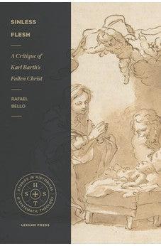 Sinless Flesh: A Critique of Karl Barth's Fallen Christ (Studies in Historical and Systematic Theology)