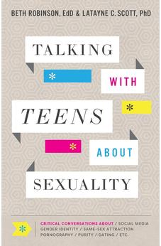 Talking with Teens about Sexuality: Critical Conversations about Social Media, Gender Identity, Same-Sex Attraction, Pornography, Purity, Dating, Etc.