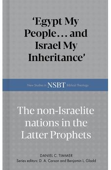 Egypt My People... and Israel My Inheritance: The Non-Israelite Nations In The Latter Prophets (New Studies in Biblical Theology)