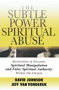 Subtle Power of Spiritual Abuse, The: Recognizing and Escaping Spiritual Manipulation and False Spiritual Authority Within the Church