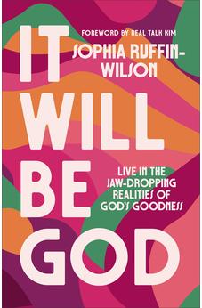 It Will Be God: Live in the Jaw-Dropping Realities of God's Goodness (A Spirit-Led Guide to Embrace God’s Promises and Step Boldly into Your Next Season)
