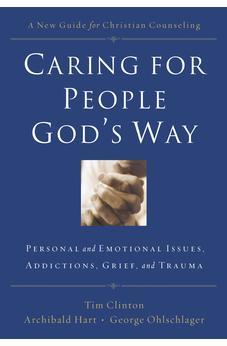 Caring for People God's Way: Personal and Emotional Issues, Addictions, Grief, and Trauma