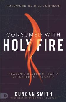 Consumed with Holy Fire: Heaven's Blueprint for a Miraculous Lifestyle