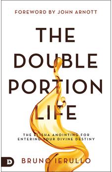 The Double Portion Life: The Elisha Anointing for Entering Your Divine Destiny