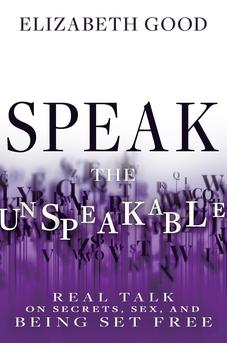 Speak the Unspeakable: Real Talk on Secrets, Sex, and Being Set Free