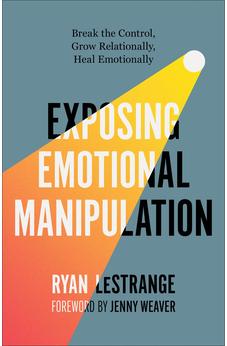 Exposing Emotional Manipulation: Break the Control, Grow Relationally, Heal Emotionally