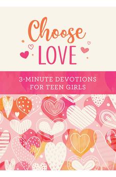 Choose Love: 3-Minute Devotions for Teen Girls