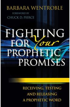 Fighting for Your Prophetic Promises: Receiving, Testing and Releasing a Prophetic Word