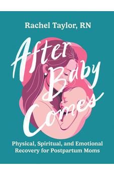 After Baby Comes: Physical, Spiritual, and Emotional Recovery for Postpartum Moms