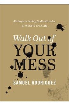 Walk Out of Your Mess: 40 Days to Seeing God's Miracles at Work in Your Life