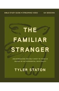 The Familiar Stranger Bible Study Guide plus Streaming Video: (Re)introducing the Holy Spirit to Those in Search of an Experiential Spirituality