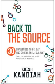 Back to the Source: 30 Challenges to Live Like Jesus. Krish Kandiah