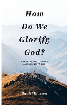 How Do We Glorify God?: A Short Guide to Living a God-Centered Life