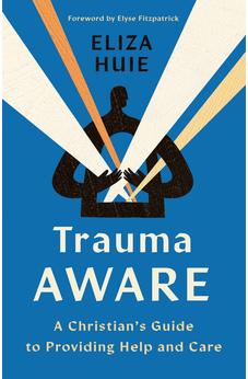 Trauma Aware: A Christian's Guide to Providing Help and Care