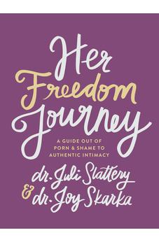 Her Freedom Journey: A Guide Out of Porn and Shame to Authentic Intimacy