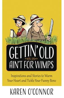 Gettin' Old Ain't for Wimps: Inspirations and Stories to Warm Your Heart and Tickle Your Funny Bone (Volume 1)