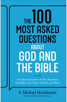 The 100 Most Asked Questions about God and the Bible: Scripture’s Answers on Sin, Salvation, Sexuality, End Times, Heaven, & More (A Helpful Resource for Everyone from Pastors to New Believers)