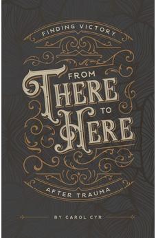 From There to Here: Finding Victory After Trauma