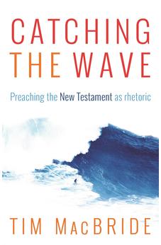 Catching the Wave: Preaching the New Testament as Rhetoric