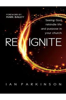 Reignite: Seeing God Rekindle Life and Purpose in Your Church