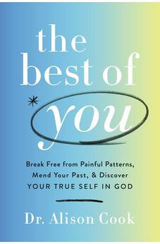 The Best of You: Break Free from Painful Patterns, Mend Your Past, and Discover Your True Self in God
