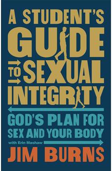 A Student's Guide to Sexual Integrity: God's Plan for Sex and Your Body (For Ages 10-17 or Grades 6-12)