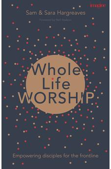 Whole Life Worship: Empowering Disciples For The Frontline