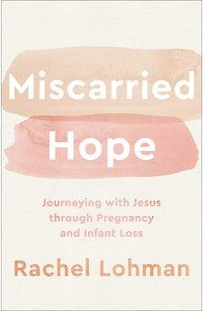 Miscarried Hope: Journeying with Jesus through Pregnancy and Infant Loss