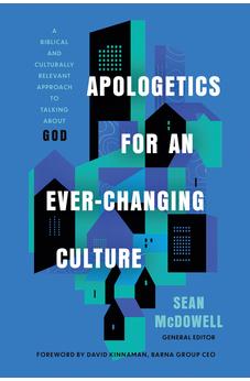 Apologetics for an Ever-Changing Culture: A Biblical and Culturally Relevant Approach to Talking About God