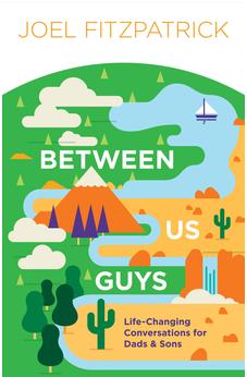 Between Us Guys: Life-Changing Conversations for Dads and Sons