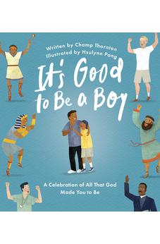 It's Good to Be a Boy: A Celebration of All That God Made You to Be (Christian Children’s Book for Boys on Biblical Manhood, Masculinity, God’s Design, & Joyful Identity)
