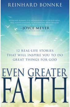 Even Greater Faith: 12 Real-Life Stories That Will Inspire You to Do Great Things for God