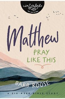 Matthew: Pray Like This (InScribed Collection)