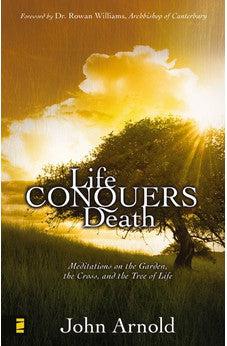 Life Conquers Death: Meditations on the Garden, the Cross, and the Tree of Life