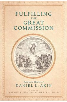 Fulfilling the Great Commission: Essays in Honor of Daniel L. Akin
