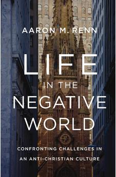 Life in the Negative World: Confronting Challenges in an Anti-Christian Culture