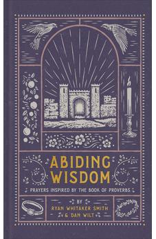 Abiding Wisdom: Prayers Inspired by the Book of Proverbs