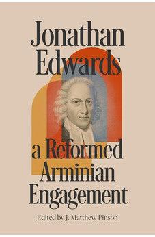 Jonathan Edwards: A Reformed Arminian Engagement