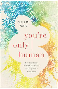 You're Only Human: How Your Limits Reflect God's Design and Why That's Good News