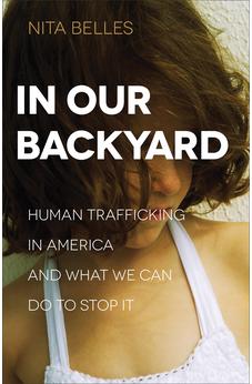 In Our Backyard: Human Trafficking in America and What We Can Do to Stop It